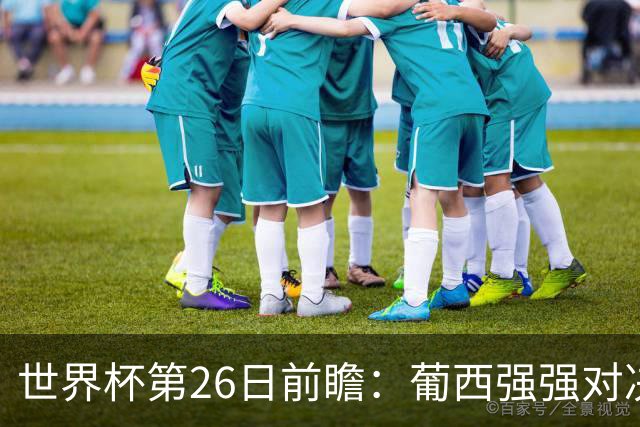 世界杯第26日前瞻：葡西强强对决 美国斗比利时欲破魔咒